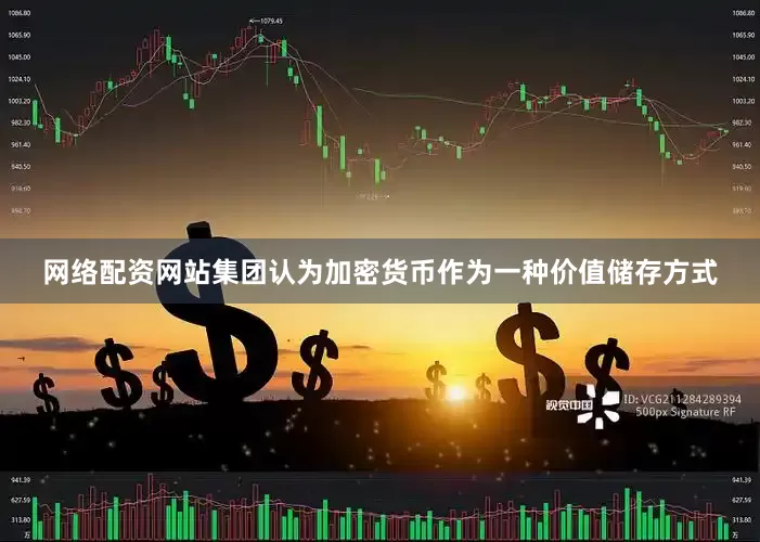 网络配资网站集团认为加密货币作为一种价值储存方式