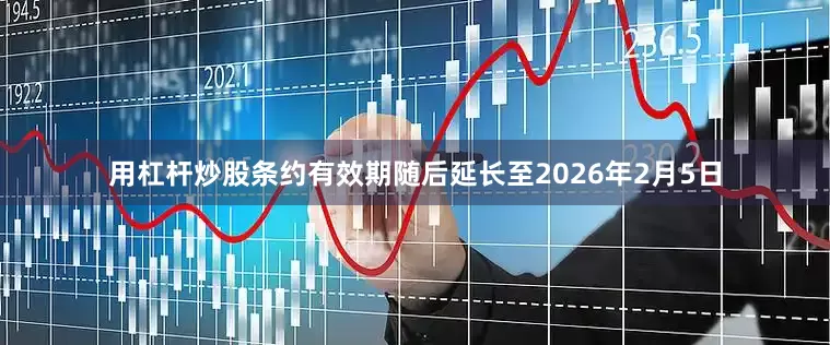 用杠杆炒股条约有效期随后延长至2026年2月5日