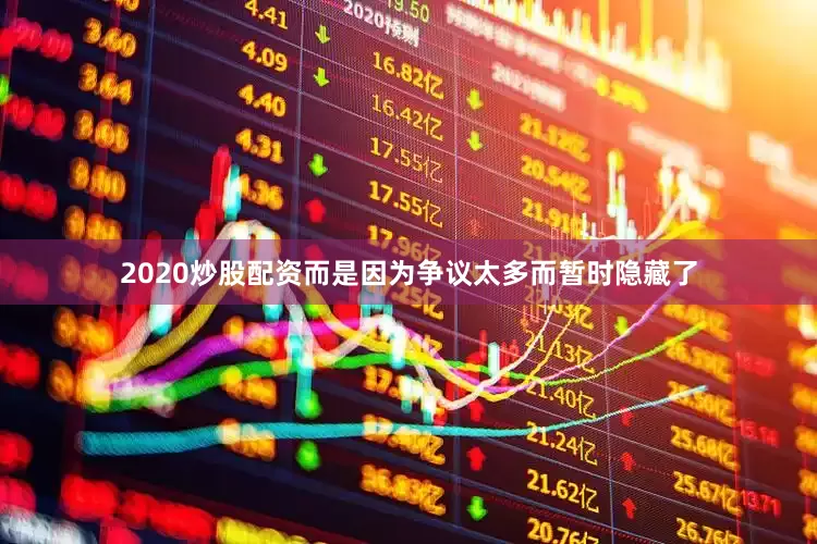 2020炒股配资而是因为争议太多而暂时隐藏了